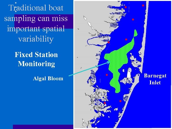 Traditional boat sampling can miss important spatial variability Fixed Station Monitoring Algal Bloom Barnegat