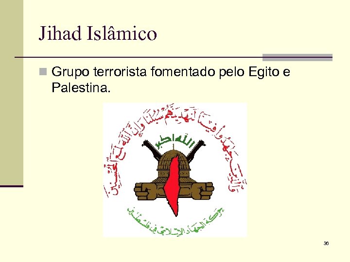 Jihad Islâmico n Grupo terrorista fomentado pelo Egito e Palestina. 36 