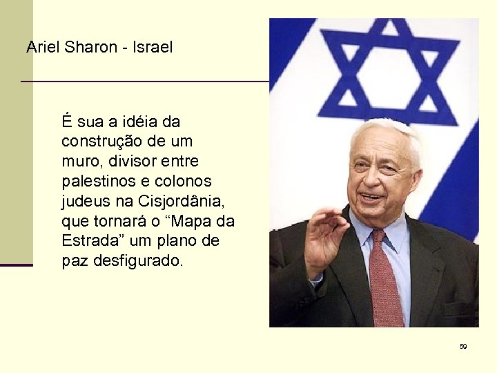 Ariel Sharon - Israel É sua a idéia da construção de um muro, divisor