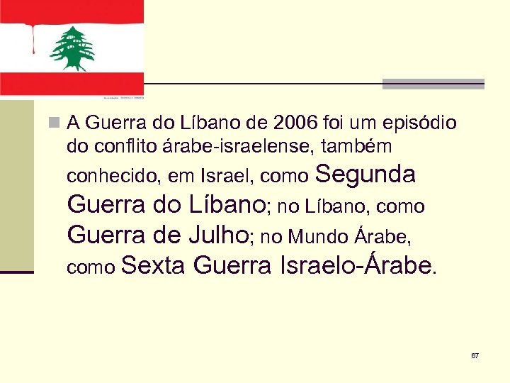 n A Guerra do Líbano de 2006 foi um episódio do conflito árabe-israelense, também