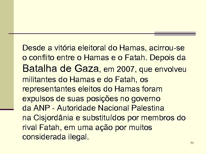 Desde a vitória eleitoral do Hamas, acirrou-se o conflito entre o Hamas e o