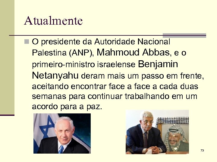 Atualmente n O presidente da Autoridade Nacional Palestina (ANP), Mahmoud Abbas, e o primeiro-ministro