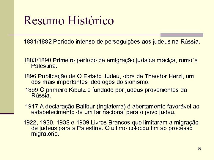 Resumo Histórico 1881/1882 Período intenso de perseguições aos judeus na Rússia. 1883/1890 Primeiro período