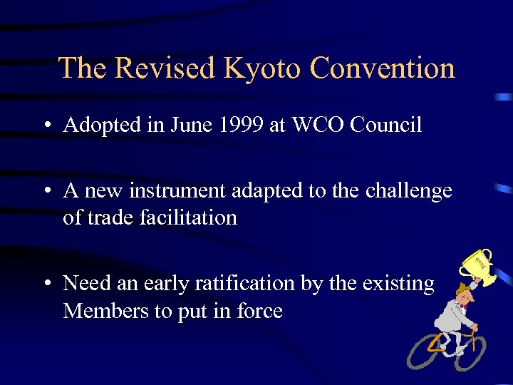 The Revised Kyoto Convention • Adopted in June 1999 at WCO Council • A