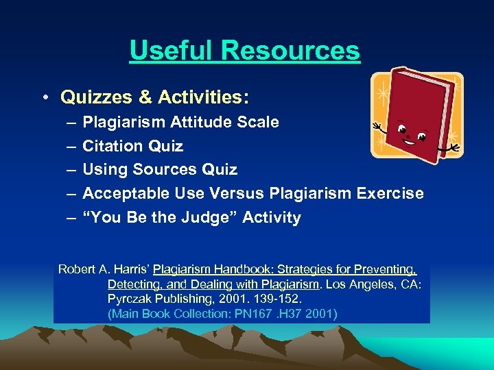 Useful Resources • Quizzes & Activities: – – – Plagiarism Attitude Scale Citation Quiz