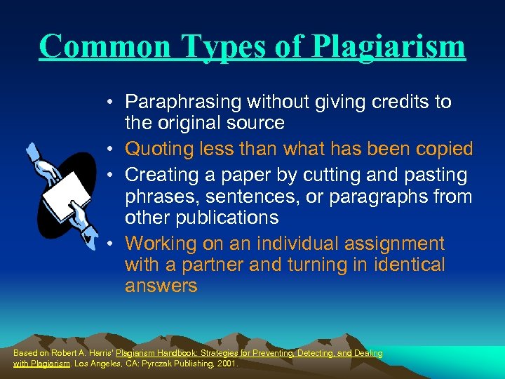 Common Types of Plagiarism • Paraphrasing without giving credits to the original source •