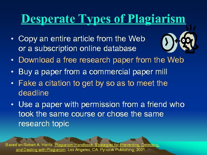 Desperate Types of Plagiarism • Copy an entire article from the Web or a