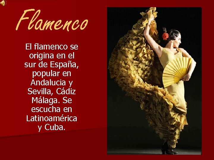 Flamenco El flamenco se origina en el sur de España, popular en Andalucia y