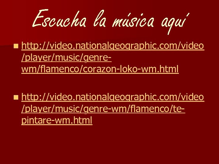 Escucha la música aquí n http: //video. nationalgeographic. com/video /player/music/genrewm/flamenco/corazon-loko-wm. html n http: //video.