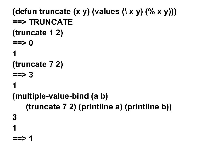 (defun truncate (x y) (values ( x y) (% x y))) ==> TRUNCATE (truncate
