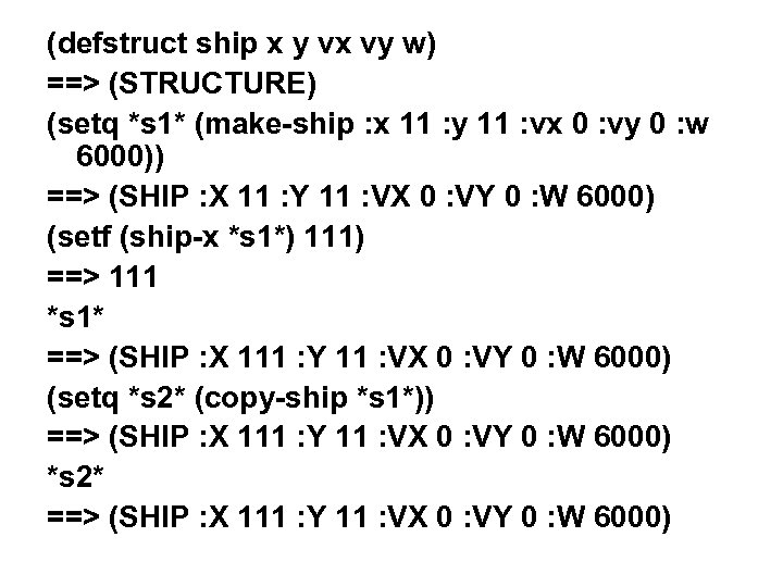 (defstruct ship x y vx vy w) ==> (STRUCTURE) (setq *s 1* (make-ship :