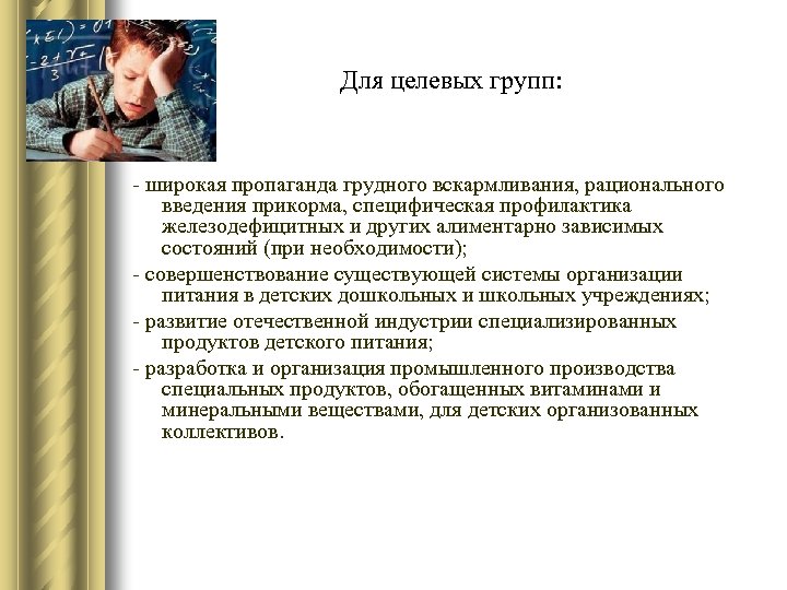 Для целевых групп: - широкая пропаганда грудного вскармливания, рационального введения прикорма, специфическая профилактика железодефицитных
