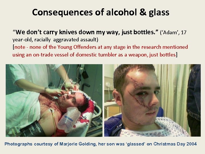 Consequences of alcohol & glass “We don’t carry knives down my way, just bottles.
