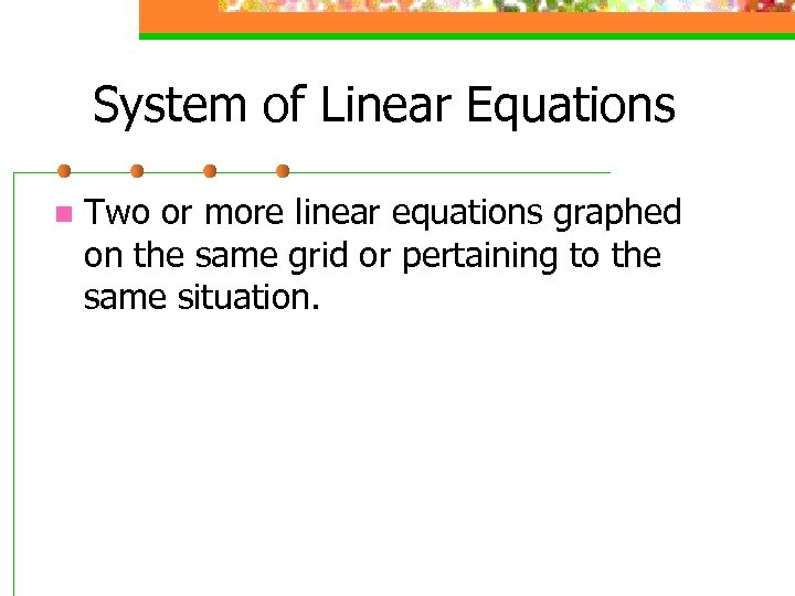 System of Linear Equations n Two or more linear equations graphed on the same
