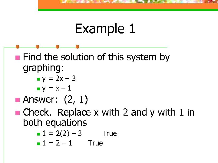 Example 1 n Find the solution of this system by graphing: y = 2