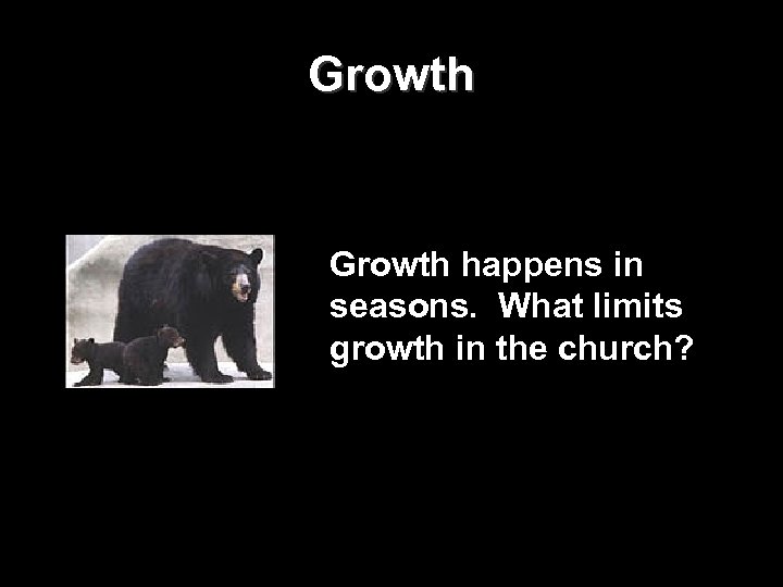 Growth happens in seasons. What limits growth in the church? 