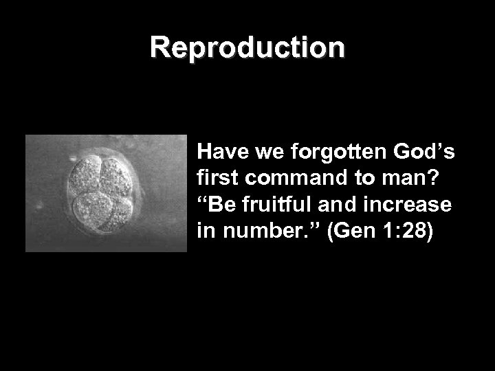 Reproduction Have we forgotten God’s first command to man? “Be fruitful and increase in