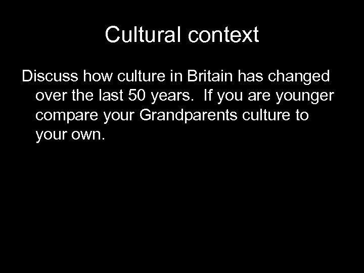 Cultural context Discuss how culture in Britain has changed over the last 50 years.