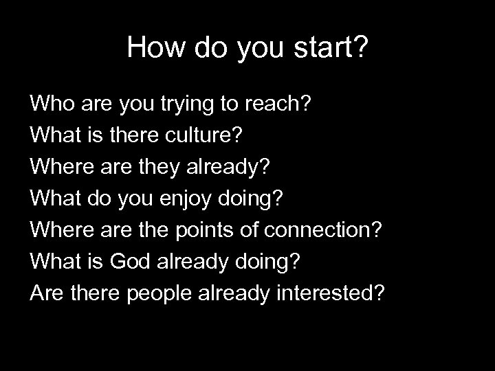 How do you start? Who are you trying to reach? What is there culture?