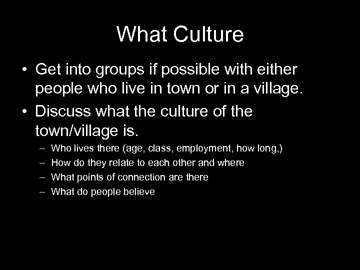 What Culture • Get into groups if possible with either people who live in