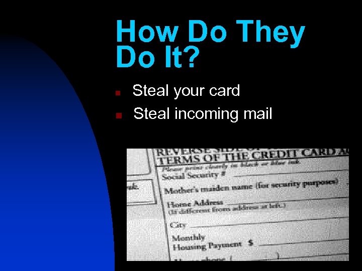 How Do They Do It? n n Steal your card Steal incoming mail 