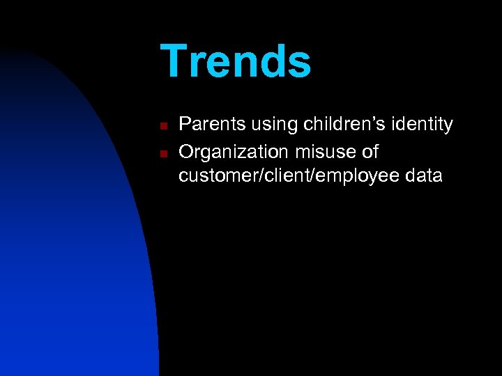 Trends n n Parents using children’s identity Organization misuse of customer/client/employee data 