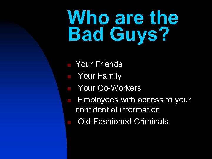 Who are the Bad Guys? n n n Your Friends Your Family Your Co-Workers