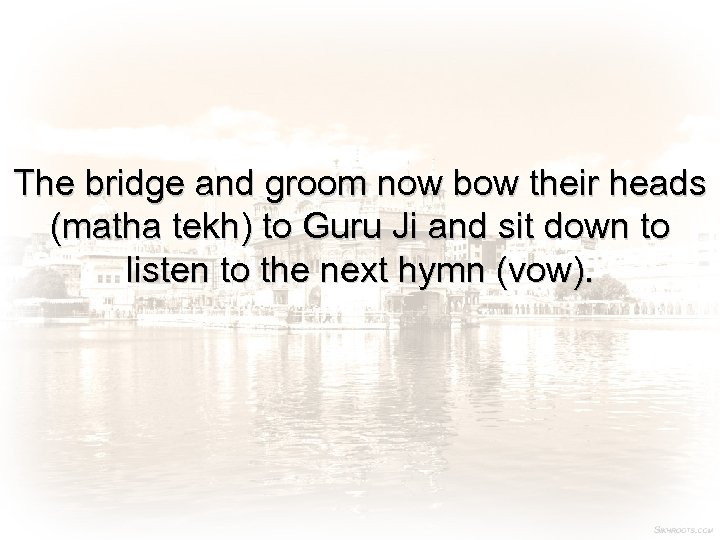 The bridge and groom now bow their heads (matha tekh) to Guru Ji and