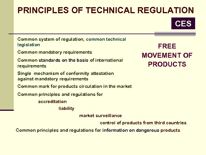 PRINCIPLES OF TECHNICAL REGULATION CES Common system of regulation, common technical legislation Common mandatory