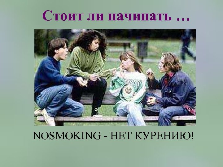  Стоит ли начинать … NOSMOKING - НЕТ КУРЕНИЮ! 