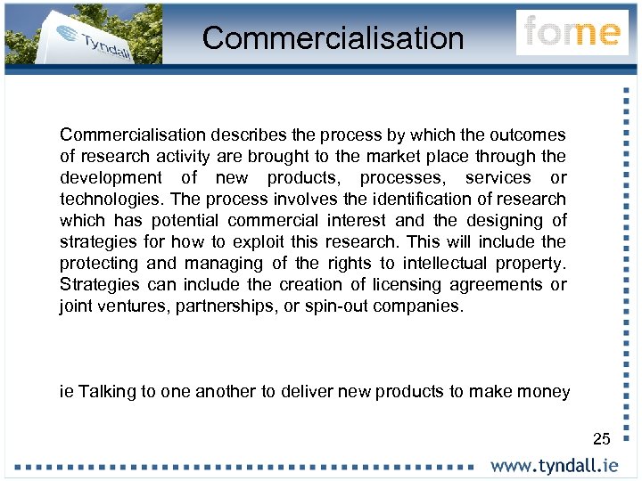 Commercialisation describes the process by which the outcomes of research activity are brought to