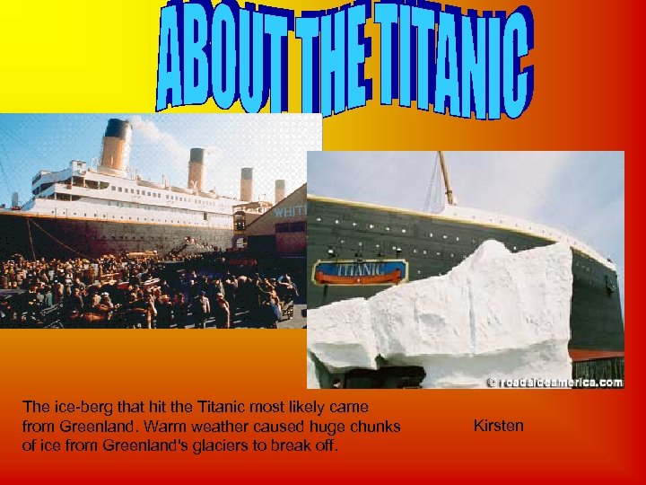 The ice-berg that hit the Titanic most likely came from Greenland. Warm weather caused