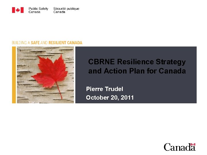 CBRNE Resilience Strategy and Action Plan for Canada Pierre Trudel October 20, 2011 