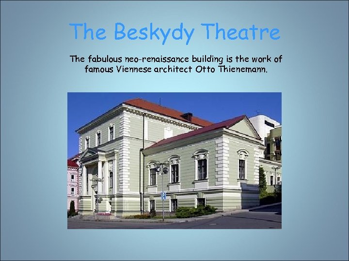 The Beskydy Theatre The fabulous neo-renaissance building is the work of famous Viennese architect