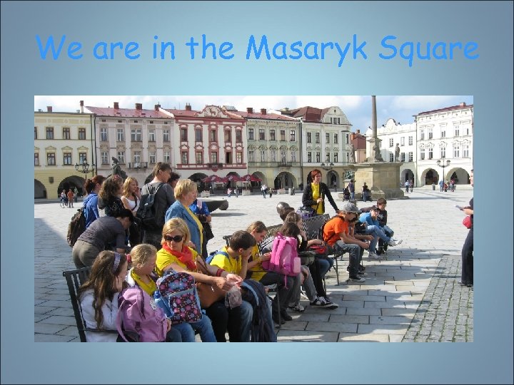 We are in the Masaryk Square 
