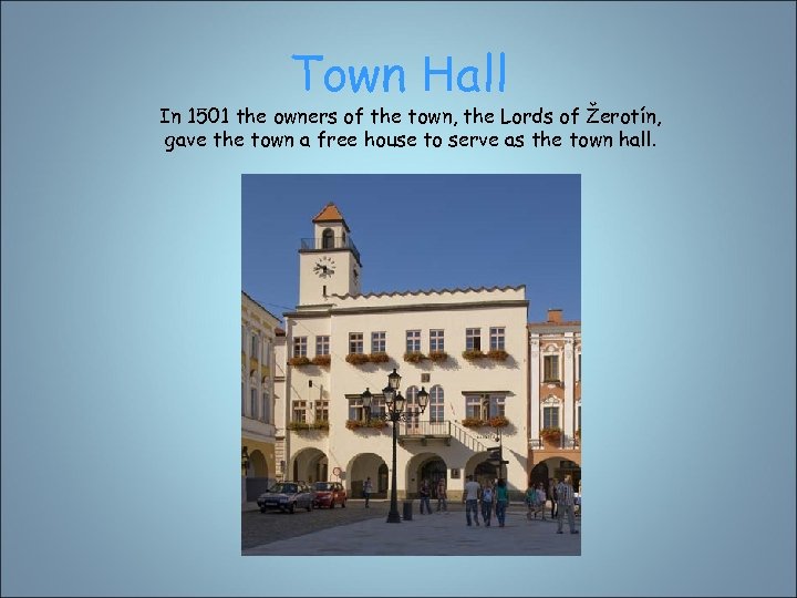 Town Hall In 1501 the owners of the town, the Lords of Žerotín, gave