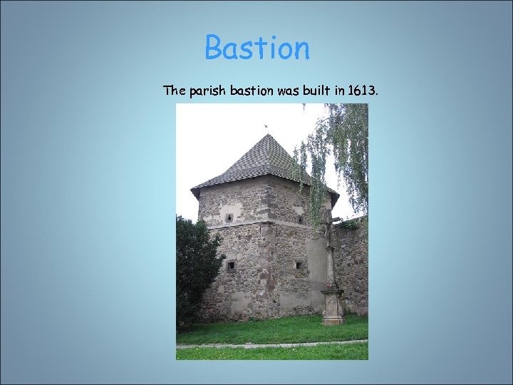 Bastion The parish bastion was built in 1613. 