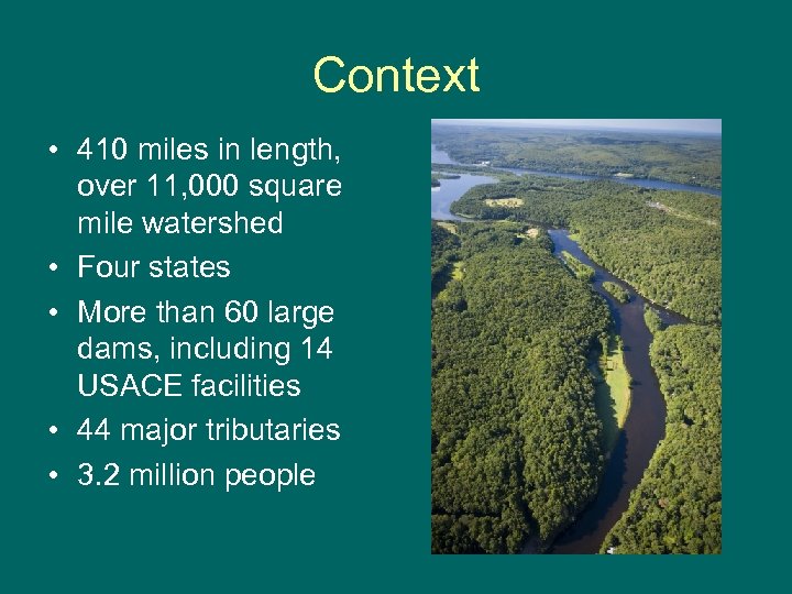 Context • 410 miles in length, over 11, 000 square mile watershed • Four