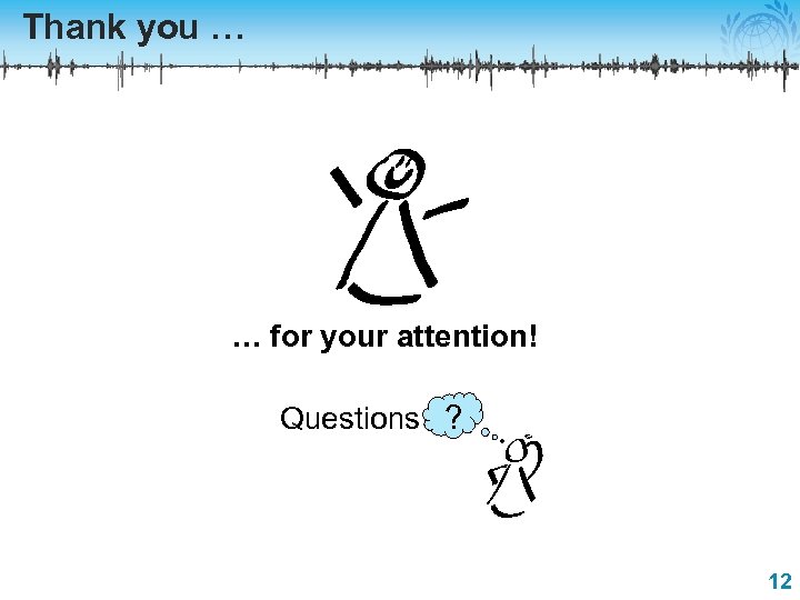 Thank you … … for your attention! Questions ? 12 