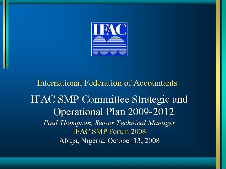 International Federation of Accountants IFAC SMP Committee Strategic and Operational Plan 2009 -2012 Paul