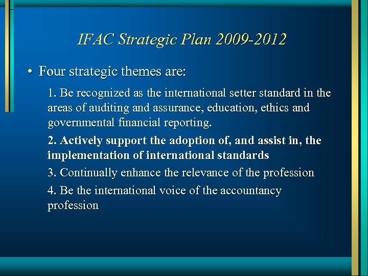 IFAC Strategic Plan 2009 -2012 • Four strategic themes are: 1. Be recognized as