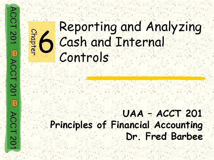 Chapter ACCT 201 6 Reporting and Analyzing Cash and Internal Controls ACCT 201 UAA