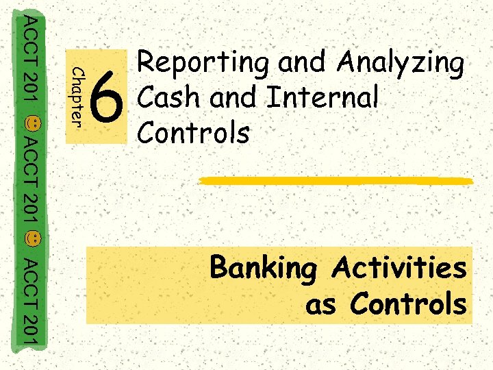 Chapter ACCT 201 6 Reporting and Analyzing Cash and Internal Controls ACCT 201 Banking