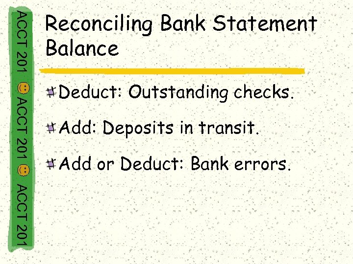 ACCT 201 Reconciling Bank Statement Balance ACCT 201 Deduct: Outstanding checks. Add: Deposits in