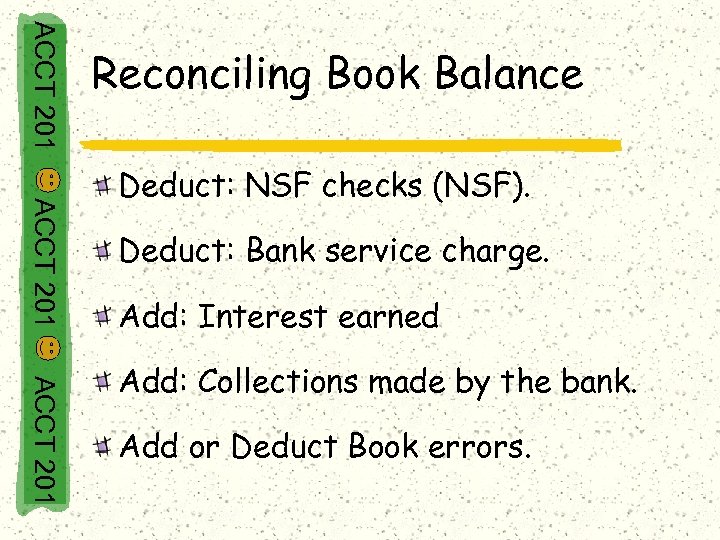 ACCT 201 Reconciling Book Balance ACCT 201 Deduct: NSF checks (NSF). Deduct: Bank service
