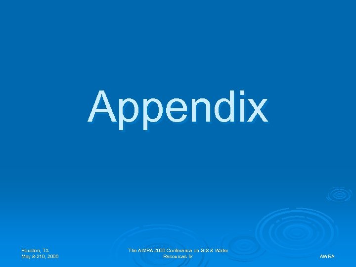 Appendix Houston, TX May 8 -210, 2006 The AWRA 2006 Conference on GIS &
