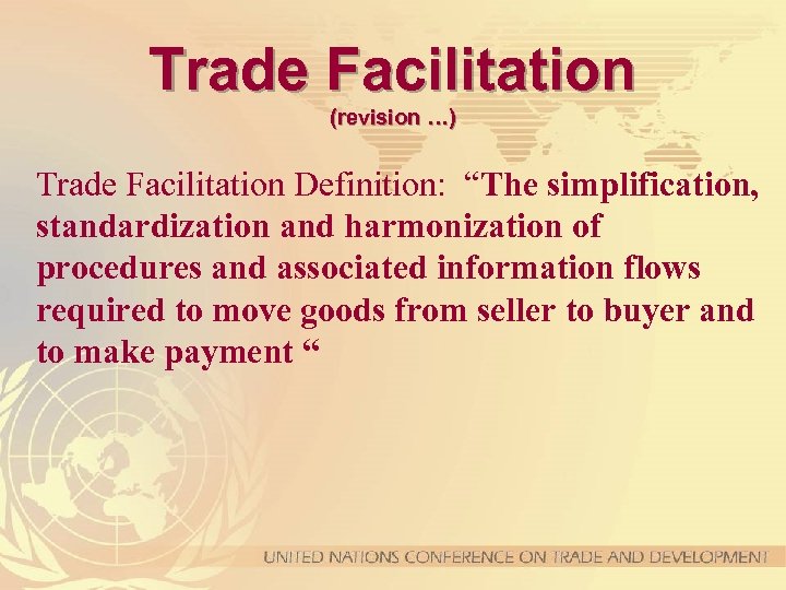 Trade Facilitation (revision …) Trade Facilitation Definition: “The simplification, standardization and harmonization of procedures