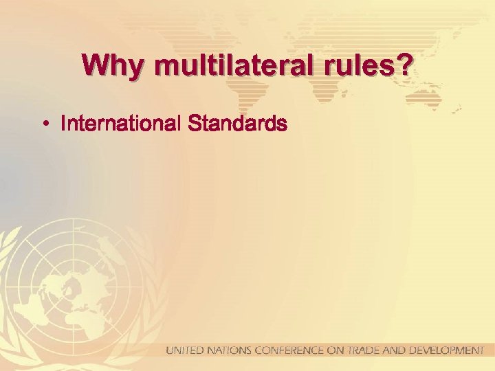 Why multilateral rules? • International Standards 
