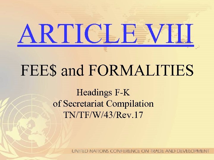 ARTICLE VIII FEE$ and FORMALITIES Headings F-K of Secretariat Compilation TN/TF/W/43/Rev. 17 