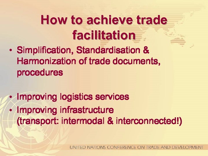How to achieve trade facilitation • Simplification, Standardisation & Harmonization of trade documents, procedures